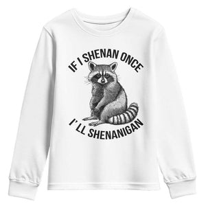 St Patricks Day Raccoon Meme Youth Sweatshirt If I Shenan Once I'll Shenanigan TS02 White Print Your Wear