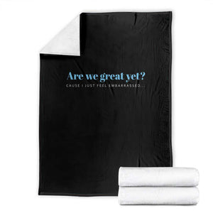 Are We Great Yet Cause I Just Feel Embarrassed Throw Blanket Political Satire TS02 Black Print Your Wear