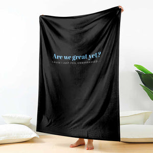 Are We Great Yet Cause I Just Feel Embarrassed Throw Blanket Political Satire TS02 Print Your Wear