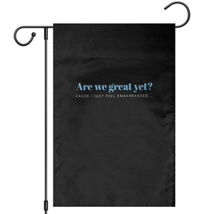 Are We Great Yet Cause I Just Feel Embarrassed Garden Flag Political Satire TS02 Black Print Your Wear