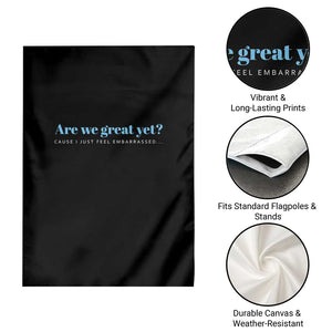 Are We Great Yet Cause I Just Feel Embarrassed Garden Flag Political Satire TS02 Print Your Wear