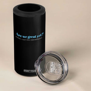 Are We Great Yet Cause I Just Feel Embarrassed 4 in 1 Can Cooler Tumbler Political Satire TS02 Print Your Wear