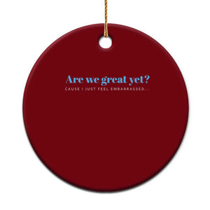 Are We Great Yet Cause I Just Feel Embarrassed Ceramic Ornament Political Satire TS02 1pc Red Print Your Wear
