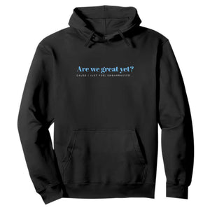 Are We Great Yet Cause I Just Feel Embarrassed Hoodie Political Satire TS02 Black Print Your Wear