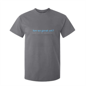 Are We Great Yet Cause I Just Feel Embarrassed T Shirt For Kid Political Satire TS02 Charcoal Print Your Wear
