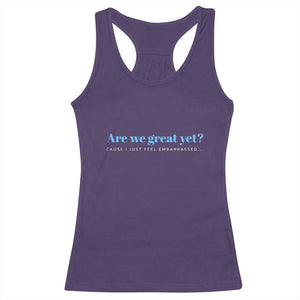 Are We Great Yet Cause I Just Feel Embarrassed Racerback Tank Top Political Satire TS02 Purple Print Your Wear