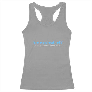 Are We Great Yet Cause I Just Feel Embarrassed Racerback Tank Top Political Satire TS02 Sport Gray Print Your Wear