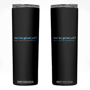 Are We Great Yet Cause I Just Feel Embarrassed Skinny Tumbler Political Satire TS02 Black Print Your Wear