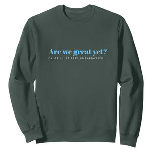 Are We Great Yet Cause I Just Feel Embarrassed Sweatshirt Political Satire TS02 Dark Forest Green Print Your Wear