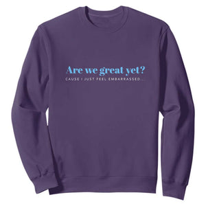 Are We Great Yet Cause I Just Feel Embarrassed Sweatshirt Political Satire TS02 Purple Print Your Wear