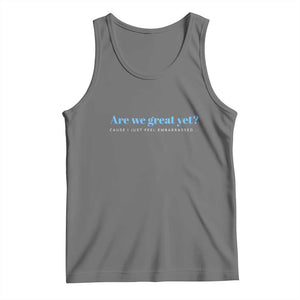 Are We Great Yet Cause I Just Feel Embarrassed Tank Top Political Satire TS02 Black Heather Print Your Wear