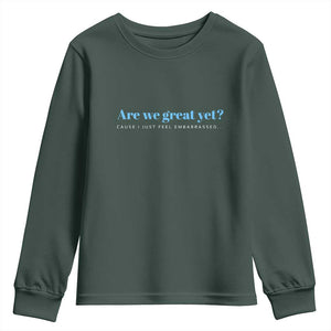 Are We Great Yet Cause I Just Feel Embarrassed Youth Sweatshirt Political Satire TS02 Dark Forest Green Print Your Wear
