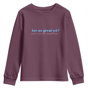 Are We Great Yet Cause I Just Feel Embarrassed Youth Sweatshirt Political Satire TS02 Maroon Print Your Wear