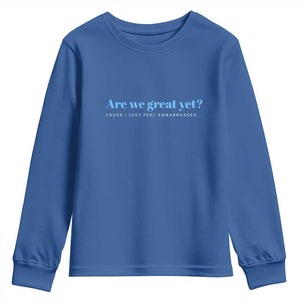 Are We Great Yet Cause I Just Feel Embarrassed Youth Sweatshirt Political Satire TS02 Royal Blue Print Your Wear