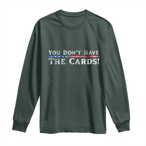 You Dont Have The Cards Long Sleeve Shirt Trump Saying Stars and Stripes TS02 Dark Forest Green Print Your Wear
