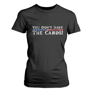 You Dont Have The Cards T Shirt For Women Trump Saying Stars and Stripes TS02 Black Print Your Wear