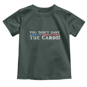 You Dont Have The Cards Toddler T Shirt Trump Saying Stars and Stripes TS02 Dark Forest Green Print Your Wear