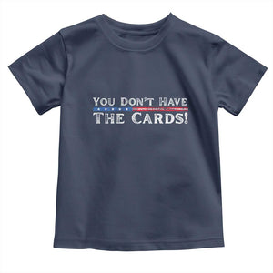 You Dont Have The Cards Toddler T Shirt Trump Saying Stars and Stripes TS02 Navy Print Your Wear
