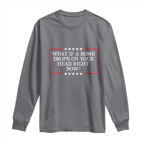 What If A Bomb Drops On Your Head Right Now Long Sleeve Shirt Trump 47 TS02 Charcoal Print Your Wear