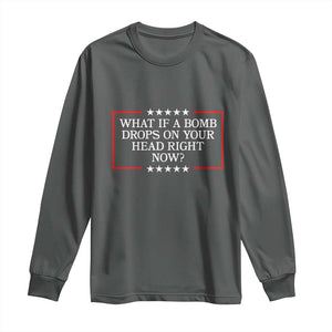 What If A Bomb Drops On Your Head Right Now Long Sleeve Shirt Trump 47 TS02 Dark Heather Print Your Wear