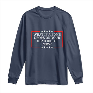 What If A Bomb Drops On Your Head Right Now Long Sleeve Shirt Trump 47 TS02 Navy Print Your Wear