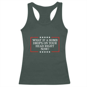What If A Bomb Drops On Your Head Right Now Racerback Tank Top Trump 47 TS02 Dark Forest Green Print Your Wear
