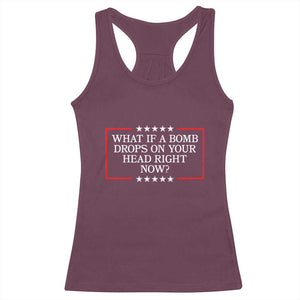 What If A Bomb Drops On Your Head Right Now Racerback Tank Top Trump 47 TS02 Maroon Print Your Wear