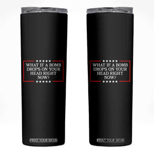 What If A Bomb Drops On Your Head Right Now Skinny Tumbler Trump 47 TS02 Black Print Your Wear