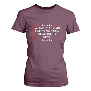What If A Bomb Drops On Your Head Right Now T Shirt For Women Trump 47 TS02 Maroon Print Your Wear