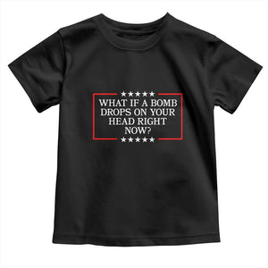 What If A Bomb Drops On Your Head Right Now Toddler T Shirt Trump 47 TS02 Black Print Your Wear