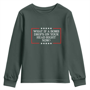 What If A Bomb Drops On Your Head Right Now Youth Sweatshirt Trump 47 TS02 Dark Forest Green Print Your Wear