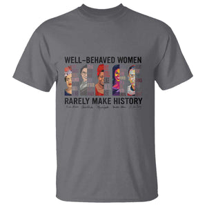 Well Behaved Women Rarely Make History T Shirt Feminist Empowered Women TS02 Charcoal Print Your Wear