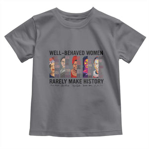 Well Behaved Women Rarely Make History Toddler T Shirt Feminist Empowered Women TS02 Charcoal Print Your Wear