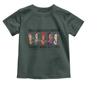Well Behaved Women Rarely Make History Toddler T Shirt Feminist Empowered Women TS02 Dark Forest Green Print Your Wear