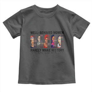 Well Behaved Women Rarely Make History Toddler T Shirt Feminist Empowered Women TS02 Dark Heather Print Your Wear
