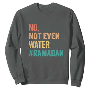 Ramadan Kareem Mubarak Sweatshirt No Not Even Water Ramadan TS02 Dark Heather Print Your Wear