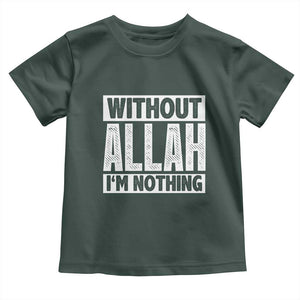 Islam Muslim Toddler T Shirt Without Allah I'm Nothing TS02 Dark Forest Green Print Your Wear