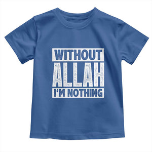 Islam Muslim Toddler T Shirt Without Allah I'm Nothing TS02 Royal Blue Print Your Wear
