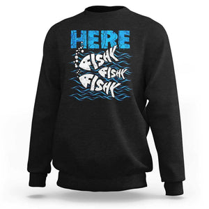 Funny Fishing Sweatshirt Here Fishy Fishy Fishy Sarcasm Quotes Fishing Hobbies Funny Fishing Gifts For Men Women Fisherman TS02 Black Print Your Wear