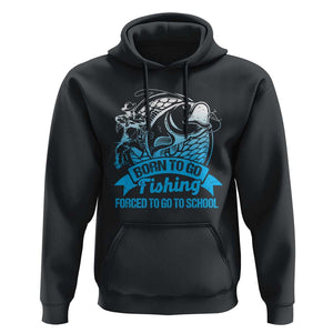 Funny Fishing Hoodie Born To Go Fishing Forced To Go To School Fisherman TS02 Black Print Your Wear