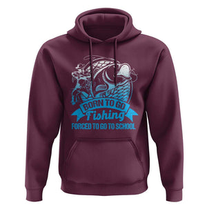 Funny Fishing Hoodie Born To Go Fishing Forced To Go To School Fisherman TS02 Maroon Print Your Wear