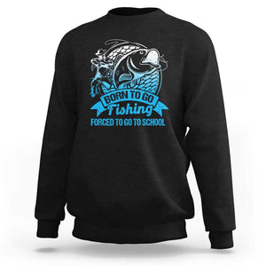 Funny Fishing Sweatshirt Born To Go Fishing Forced To Go To School Fisherman TS02 Black Print Your Wear
