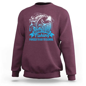 Funny Fishing Sweatshirt Born To Go Fishing Forced To Go To School Fisherman TS02 Maroon Print Your Wear