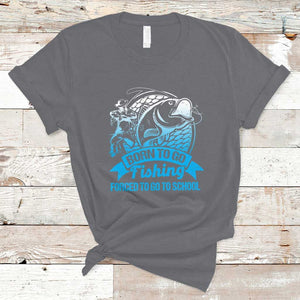 Funny Fishing T Shirt Born To Go Fishing Forced To Go To School Fisherman TS02 Charcoal Print Your Wear