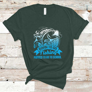Funny Fishing T Shirt Born To Go Fishing Forced To Go To School Fisherman TS02 Dark Forest Green Print Your Wear