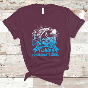 Funny Fishing T Shirt Born To Go Fishing Forced To Go To School Fisherman TS02 Maroon Print Your Wear