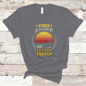 Funny Fishing T Shirt Stress Is Caused By Not Fishing Enough Fly Fishing Lovers Funny Fishing Gifts For Men Fisherman Fishing Buddy Angler TS02 Charcoal Print Your Wear