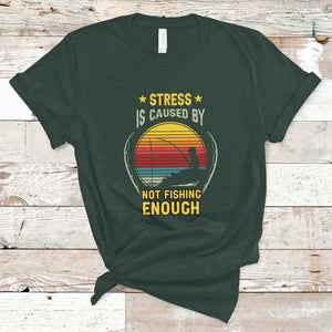 Funny Fishing T Shirt Stress Is Caused By Not Fishing Enough Fly Fishing Lovers Funny Fishing Gifts For Men Fisherman Fishing Buddy Angler TS02 Dark Forest Green Print Your Wear