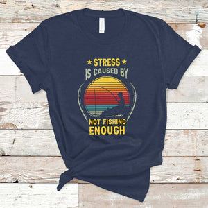 Funny Fishing T Shirt Stress Is Caused By Not Fishing Enough Fly Fishing Lovers Funny Fishing Gifts For Men Fisherman Fishing Buddy Angler TS02 Navy Print Your Wear