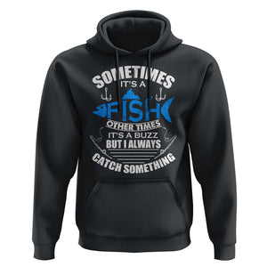 Funny Fishing Hoodie Sometimes It's A Fish Other Times It's A Buzz But I Always Catch Something Cool Rod Fishing Gift For Men Women Fisherman TS02 Black Print Your Wear